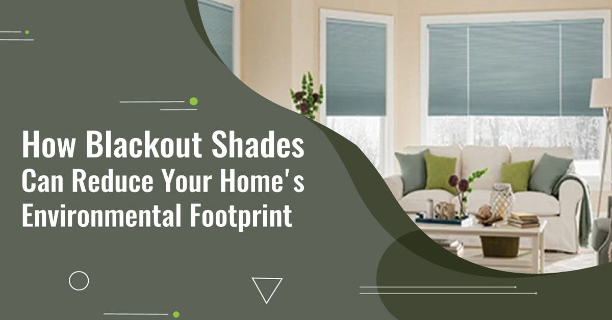 How blackout shades can reduce your home’s environmental footprint